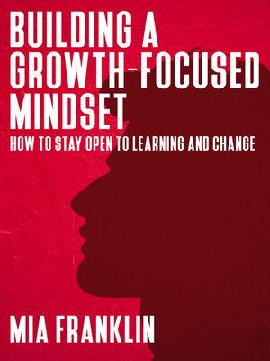 cover image of Building a Growth-Focused Mindset--How to Stay Open to Learning and Change